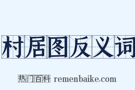 村居图反义词是什么意思的图片